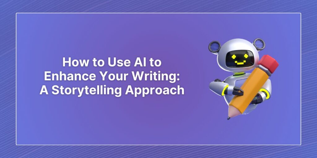 How to Use AI to Enhance Your Writing: A Storytelling Approach