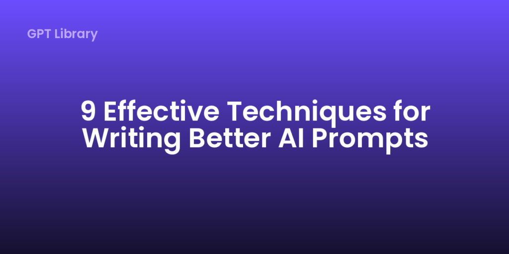 9 Effective Techniques for Writing Better AI Prompts