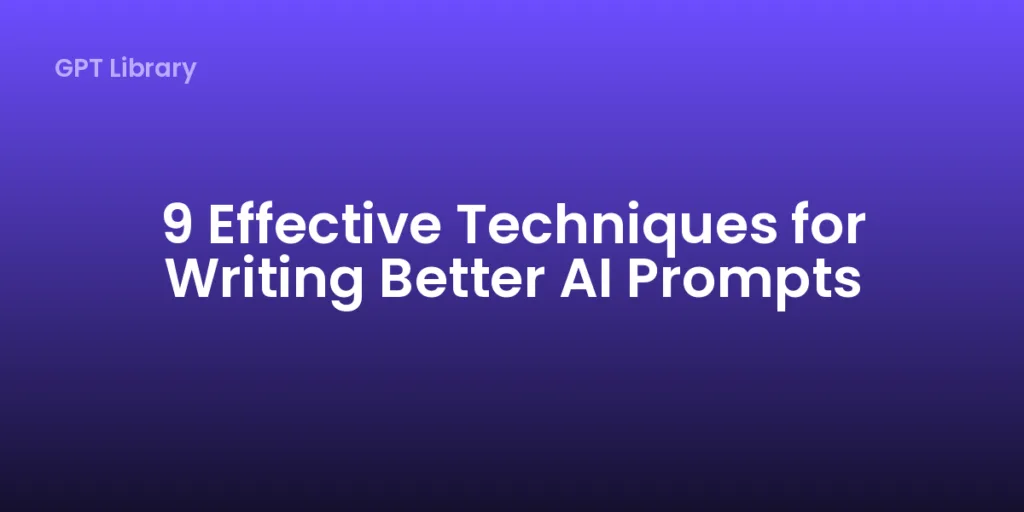 9 Effective Techniques for Writing Better AI Prompts