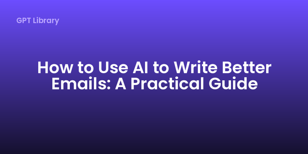 How to Use AI to Write Better Emails: A Practical Guide
