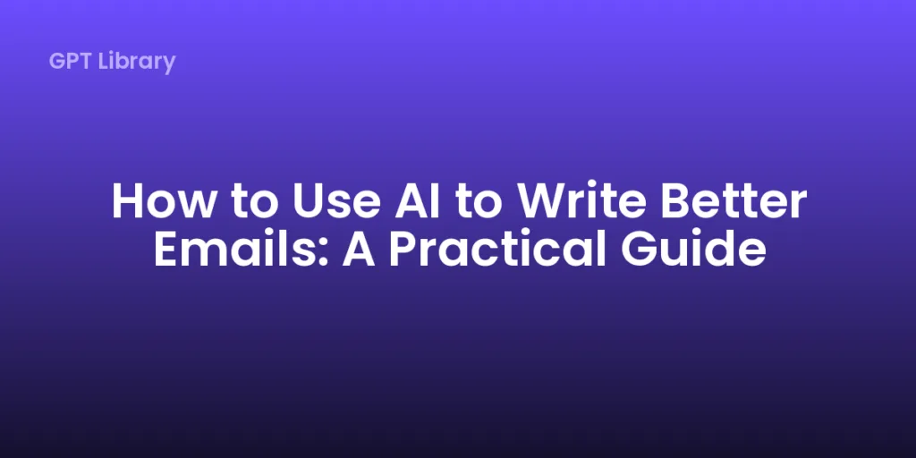 How to Use AI to Write Better Emails: A Practical Guide